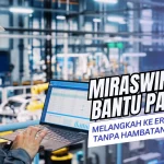 Miraswift Bantu Pabrik Melangkah ke Era Digital Tanpa Hambatan Teknis