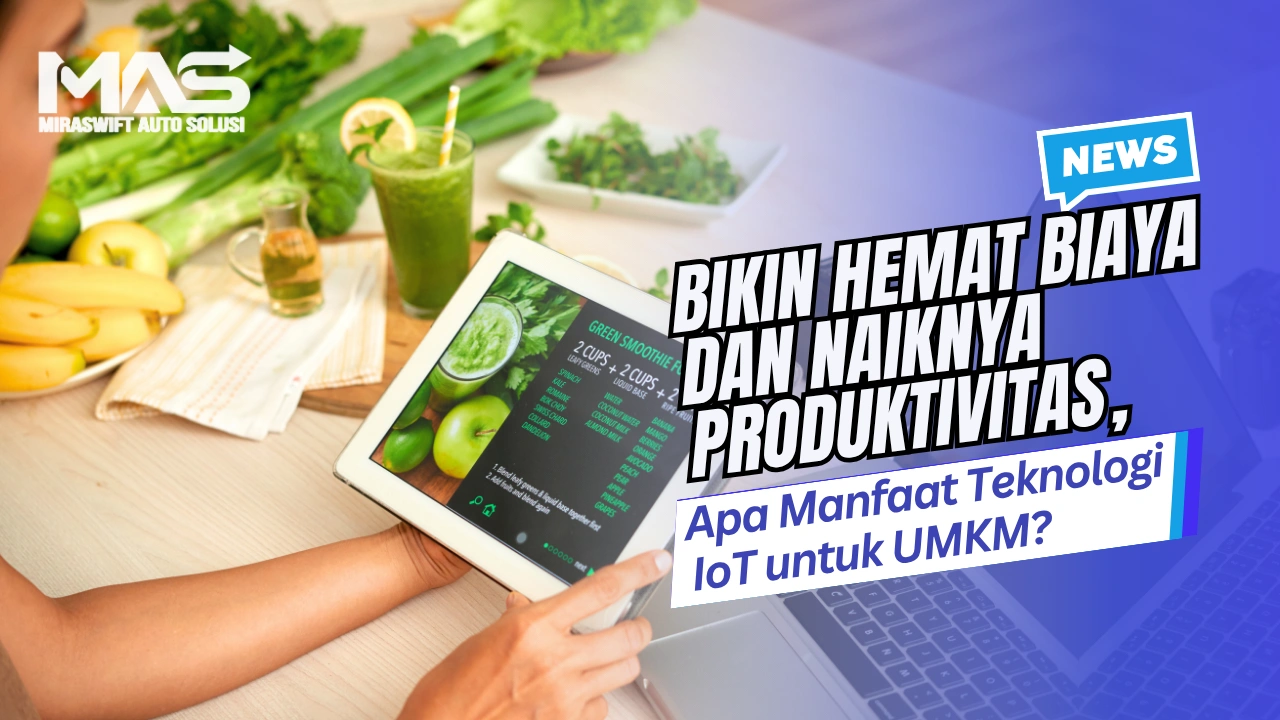 Bikin Hemat Biaya dan Naiknya Produktivitas, Apa Manfaat Teknologi IoT untuk UMKM?