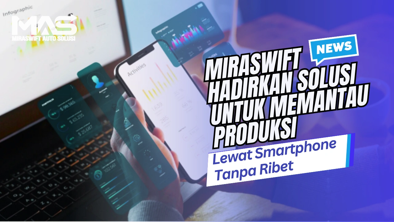 Miraswift Hadirkan Solusi untuk Memantau Produksi Lewat Smartphone Tanpa Ribet