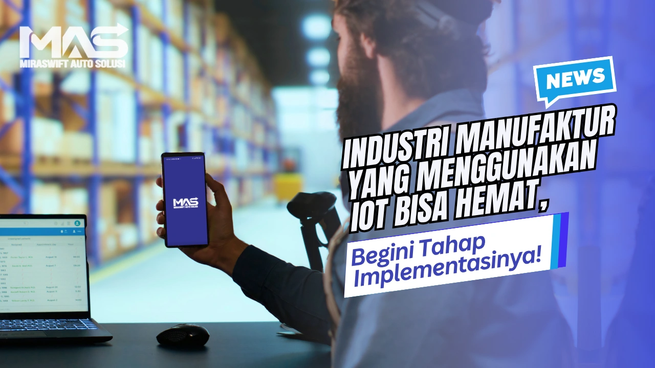 Industri Manufaktur yang Menggunakan IoT Bisa Hemat, Begini Tahap Implementasinya!